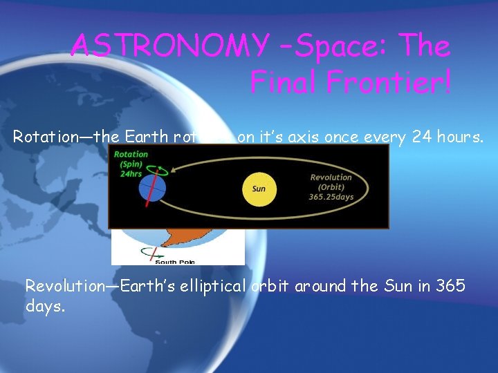 ASTRONOMY –Space: The Final Frontier! Rotation—the Earth rotates on it’s axis once every 24