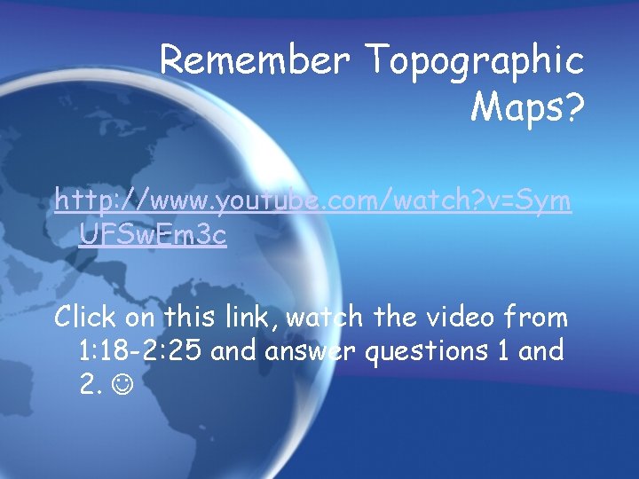 Remember Topographic Maps? http: //www. youtube. com/watch? v=Sym UFSw. Em 3 c Click on