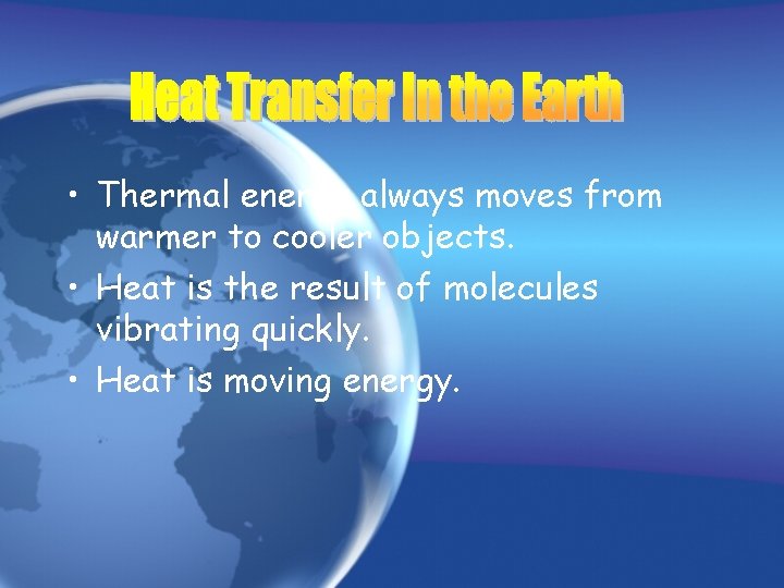  • Thermal energy always moves from warmer to cooler objects. • Heat is