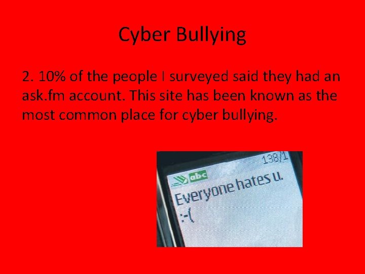 Cyber Bullying 2. 10% of the people I surveyed said they had an ask.