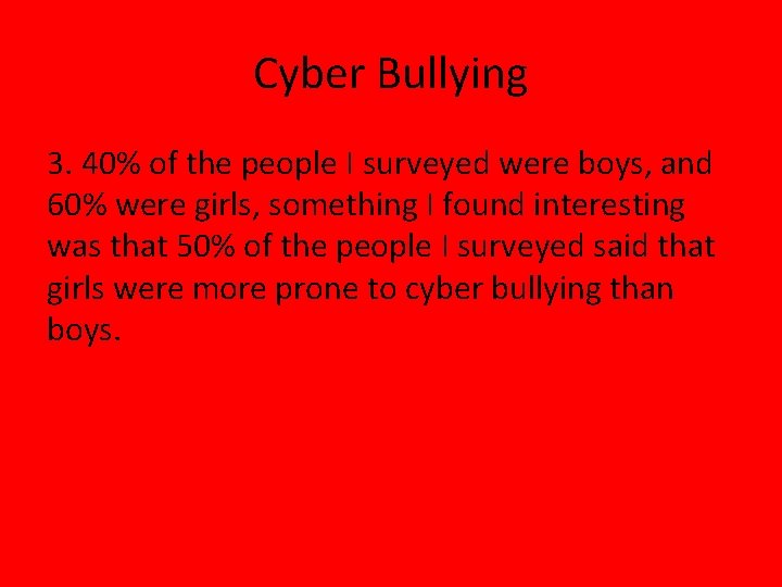 Cyber Bullying 3. 40% of the people I surveyed were boys, and 60% were