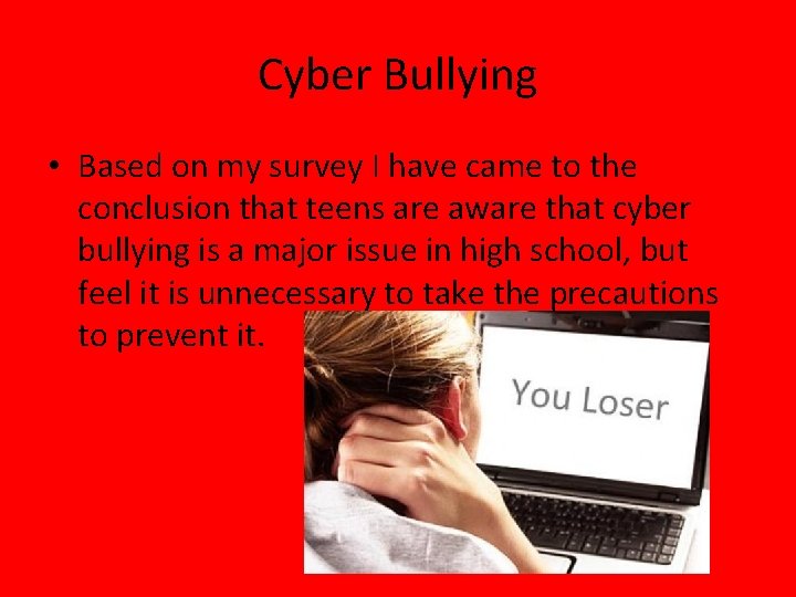 Cyber Bullying • Based on my survey I have came to the conclusion that