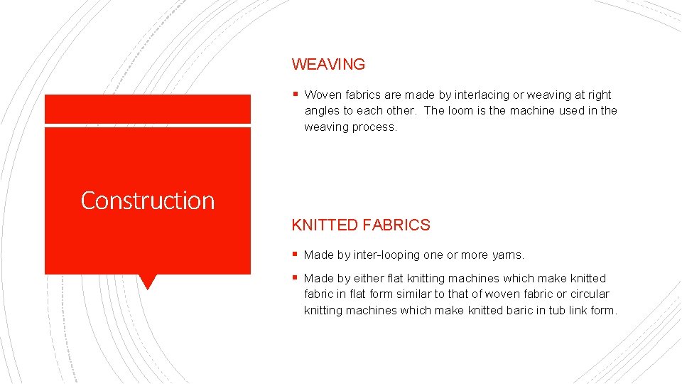 WEAVING § Woven fabrics are made by interlacing or weaving at right angles to