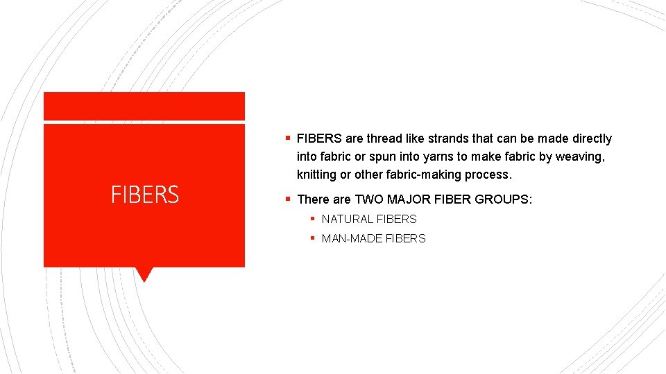 § FIBERS are thread like strands that can be made directly FIBERS into fabric