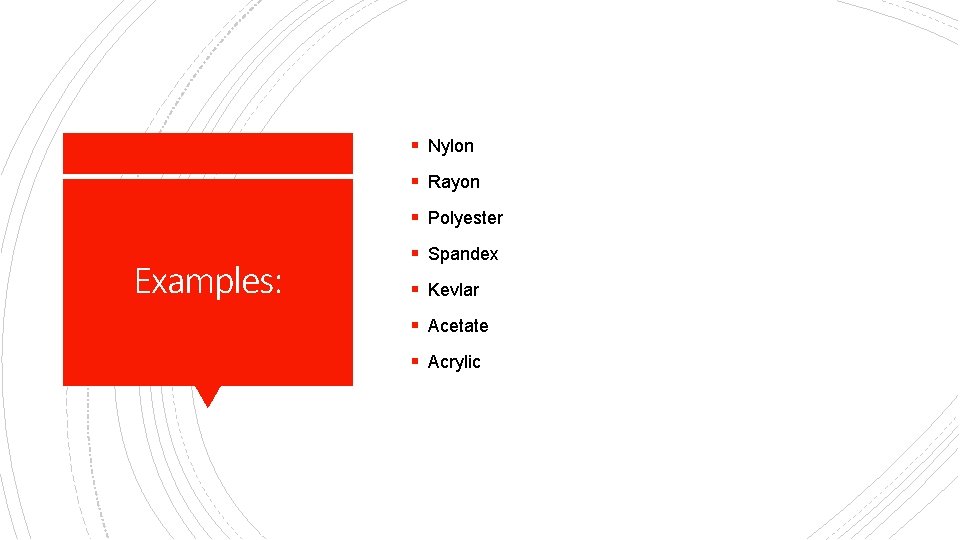 § Nylon § Rayon § Polyester Examples: § Spandex § Kevlar § Acetate §