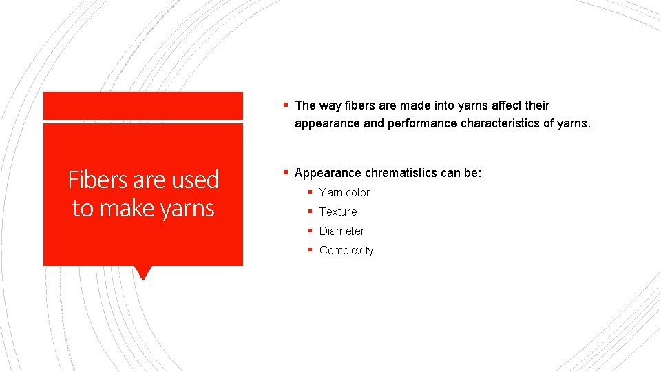 § The way fibers are made into yarns affect their appearance and performance characteristics