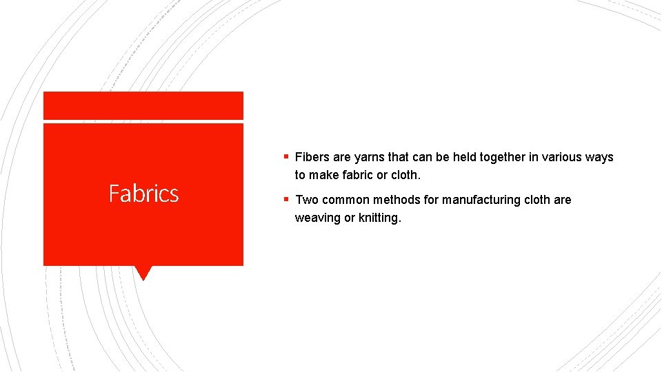 § Fibers are yarns that can be held together in various ways Fabrics to