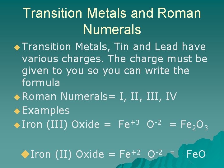 Transition Metals and Roman Numerals ◆ Transition Metals, Tin and Lead have various charges. Transition Metals and Roman Numerals ◆ Transition Metals, Tin and Lead have various charges.