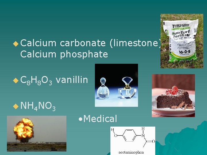 ◆ Calcium carbonate (limestone); Calcium phosphate ◆ C 8 H 8 O 3 vanillin