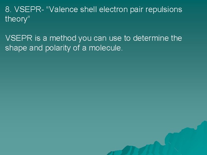 8. VSEPR- “Valence shell electron pair repulsions theory” VSEPR is a method you can