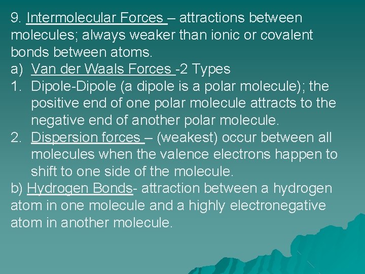 9. Intermolecular Forces – attractions between molecules; always weaker than ionic or covalent bonds