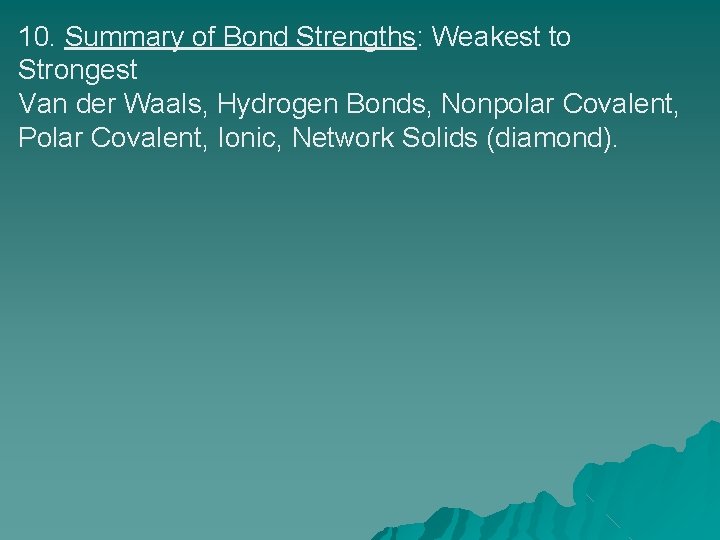 10. Summary of Bond Strengths: Weakest to Strongest Van der Waals, Hydrogen Bonds, Nonpolar 10. Summary of Bond Strengths: Weakest to Strongest Van der Waals, Hydrogen Bonds, Nonpolar
