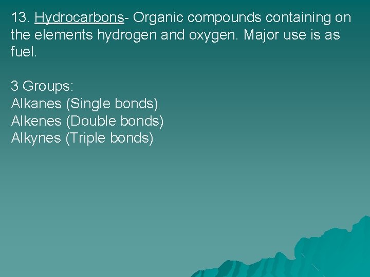 13. Hydrocarbons- Organic compounds containing on the elements hydrogen and oxygen. Major use is