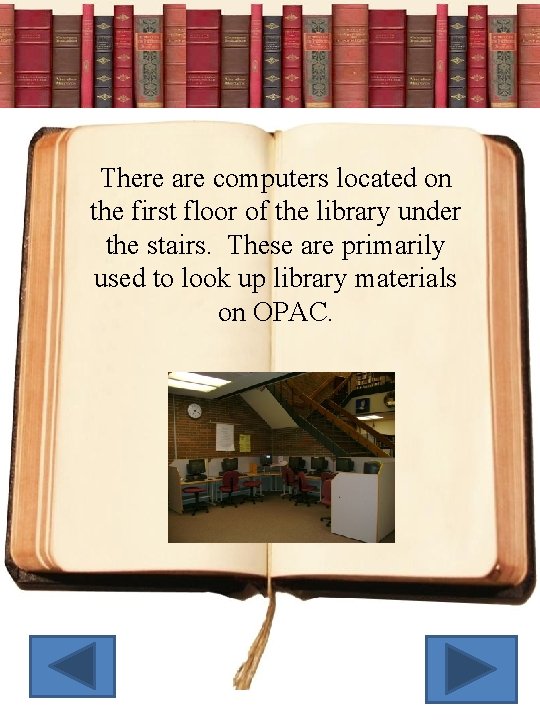 There are computers located on the first floor of the library under the stairs.