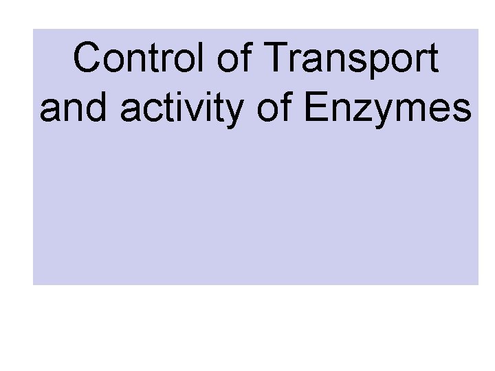 Control of Transport and activity of Enzymes Control of Transport and activity of Enzymes