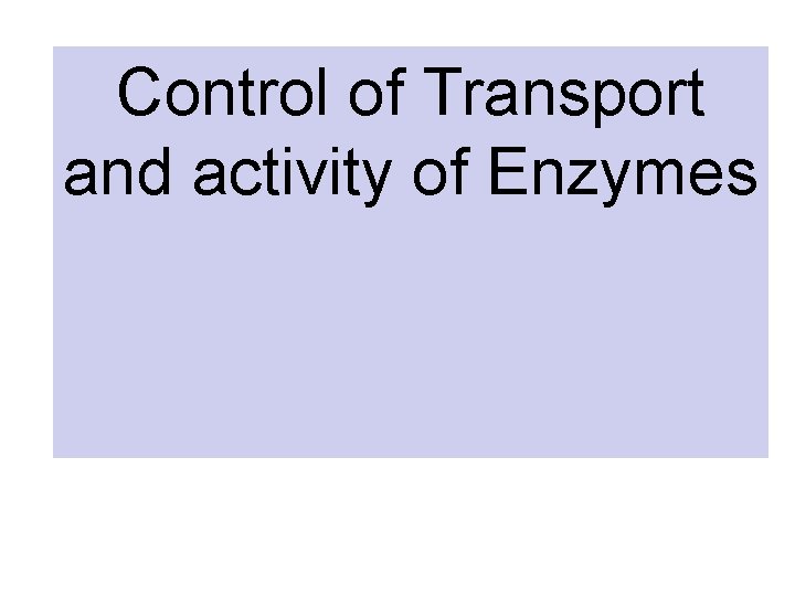 Control of Transport and activity of Enzymes 