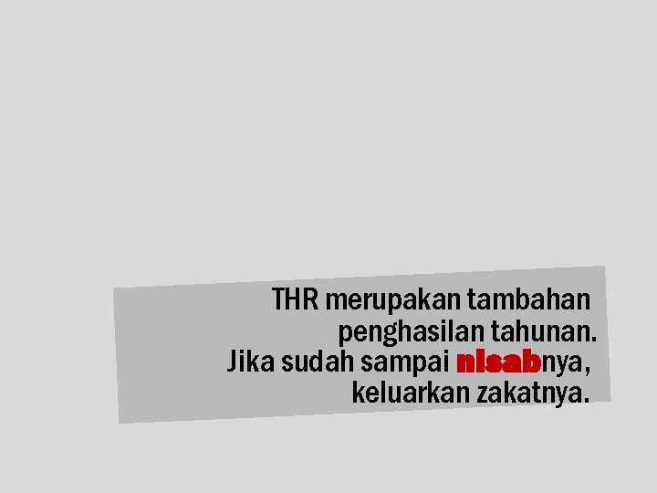 THR merupakan tambahan penghasilan tahunan. Jika sudah sampai nisabnya, keluarkan zakatnya. 