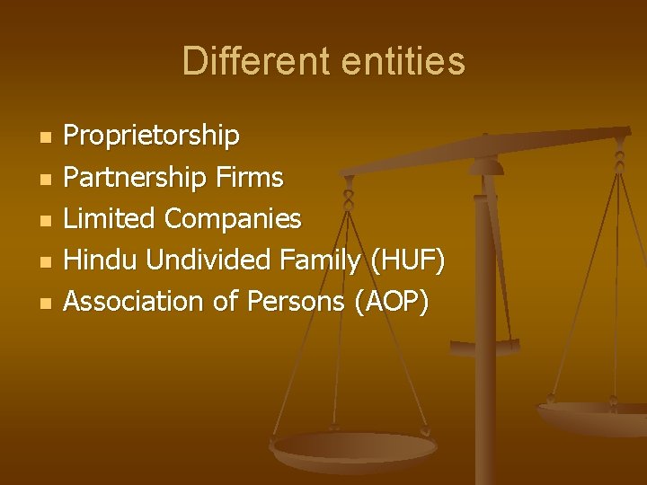 Different entities n n n Proprietorship Partnership Firms Limited Companies Hindu Undivided Family (HUF)