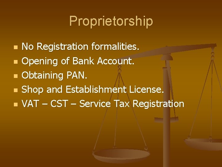Proprietorship n n n No Registration formalities. Opening of Bank Account. Obtaining PAN. Shop