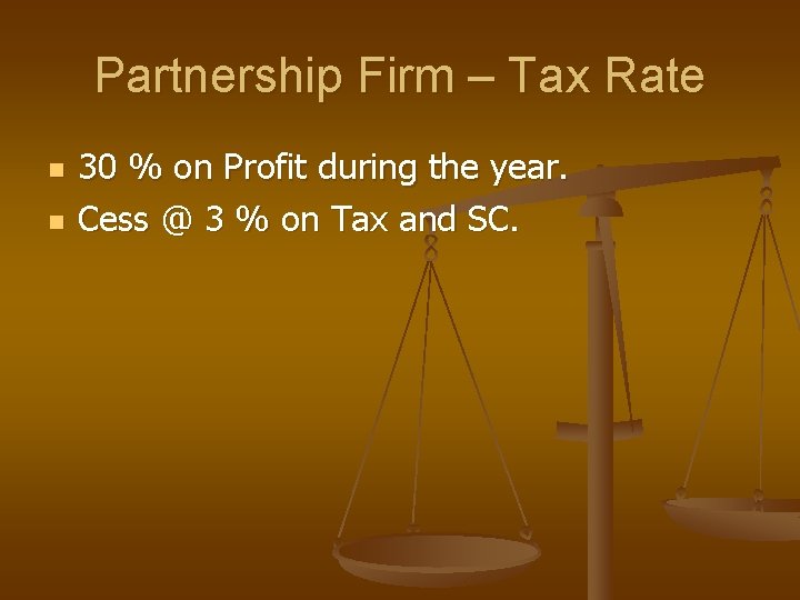 Partnership Firm – Tax Rate n n 30 % on Profit during the year.