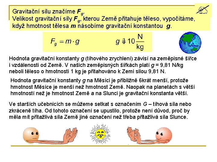 Gravitační sílu značíme Fg. Velikost gravitační síly Fg, kterou Země přitahuje těleso, vypočítáme, když