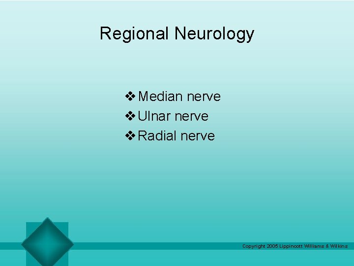 Regional Neurology v Median nerve v Ulnar nerve v Radial nerve Copyright 2005 Lippincott Regional Neurology v Median nerve v Ulnar nerve v Radial nerve Copyright 2005 Lippincott