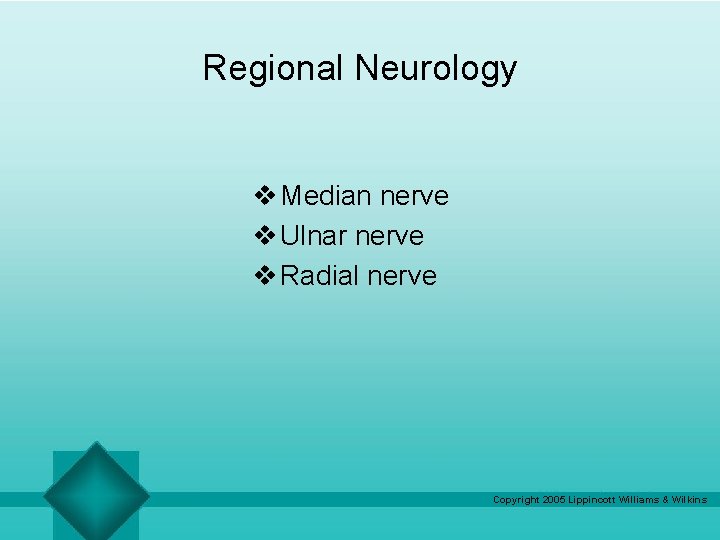 Regional Neurology v Median nerve v Ulnar nerve v Radial nerve Copyright 2005 Lippincott