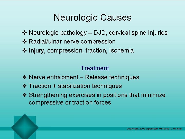 Neurologic Causes v Neurologic pathology – DJD, cervical spine injuries v Radial/ulnar nerve compression