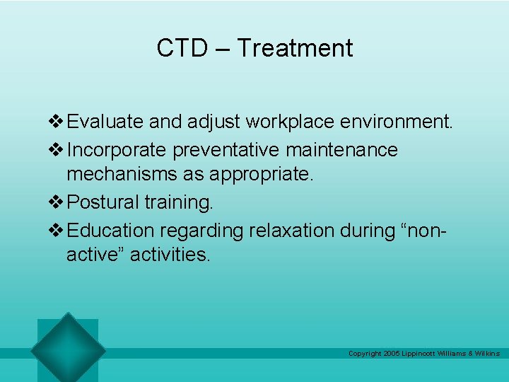 CTD – Treatment v Evaluate and adjust workplace environment. v Incorporate preventative maintenance mechanisms