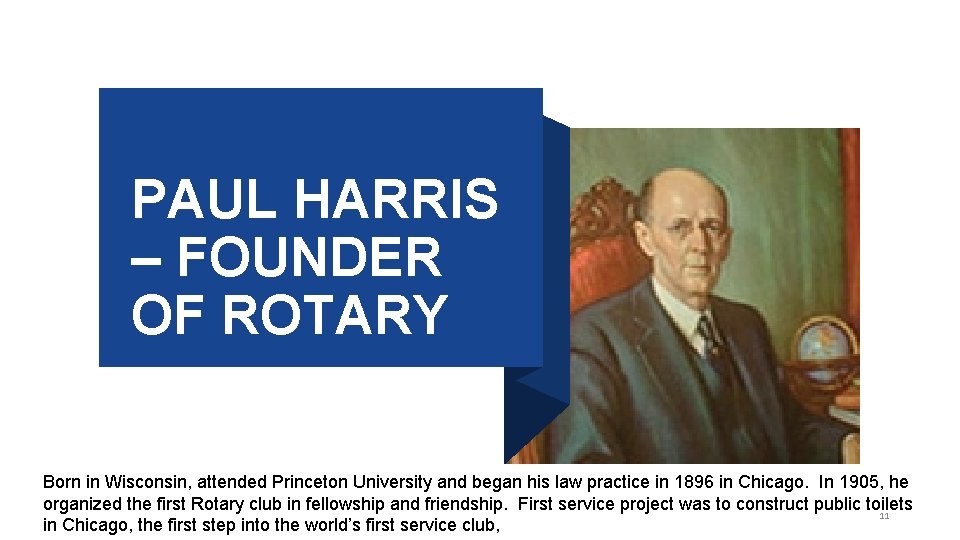 PAUL HARRIS – FOUNDER OF ROTARY Born in Wisconsin, attended Princeton University and began