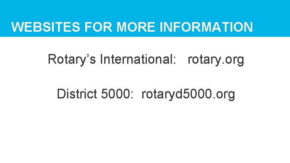 WEBSITES FOR MORE INFORMATION Rotary’s International: rotary. org District 5000: rotaryd 5000. org 