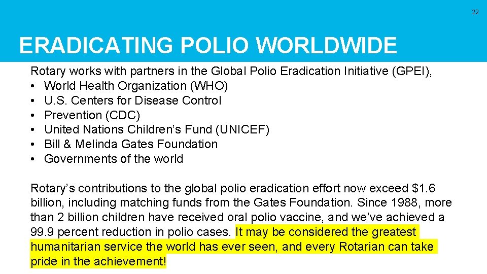 22 ERADICATING POLIO WORLDWIDE Rotary works with partners in the Global Polio Eradication Initiative