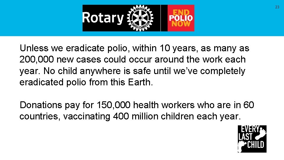 23 Unless we eradicate polio, within 10 years, as many as 200, 000 new