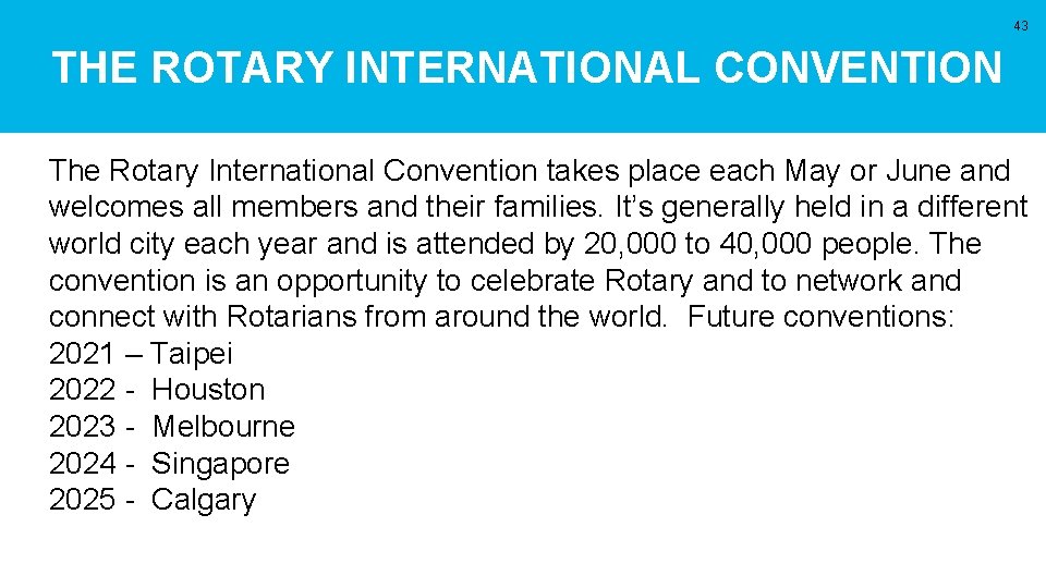 43 THE ROTARY INTERNATIONAL CONVENTION The Rotary International Convention takes place each May or