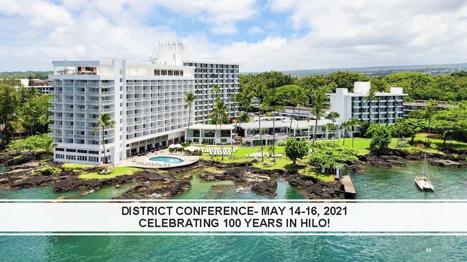 DISTRICT CONFERENCE- MAY 14 -16, 2021 CELEBRATING 100 YEARS IN HILO! 44 