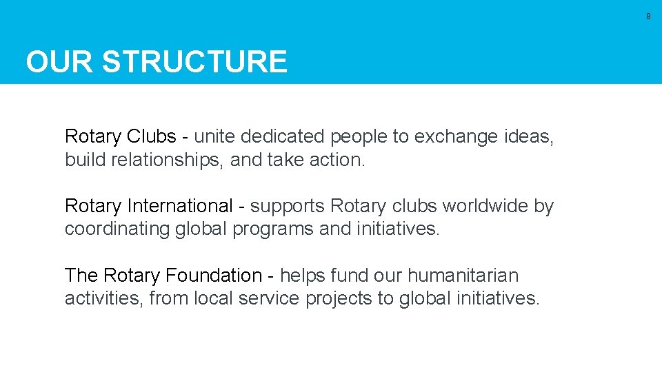 8 OUR STRUCTURE Rotary Clubs - unite dedicated people to exchange ideas, build relationships,