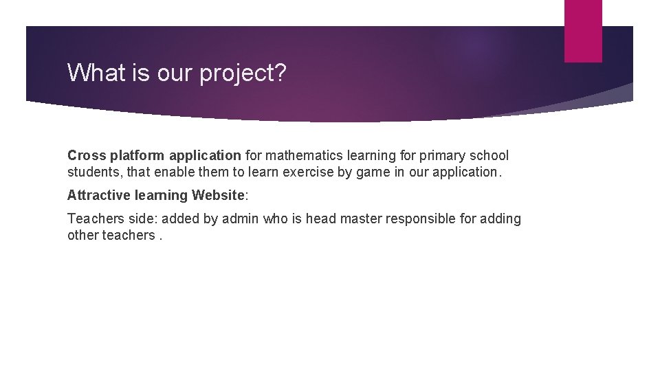 What is our project? Cross platform application for mathematics learning for primary school students,