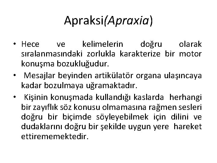 Apraksi(Apraxia) • Hece ve kelimelerin doğru olarak sıralanmasındaki zorlukla karakterize bir motor konuşma bozukluğudur.