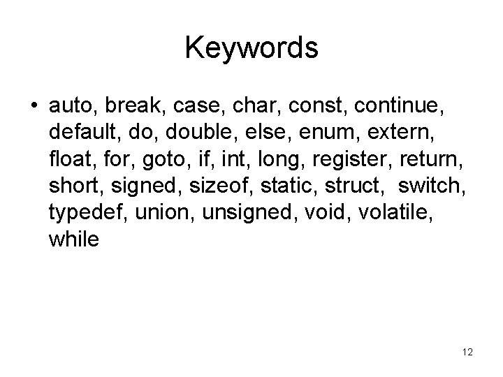 Keywords • auto, break, case, char, const, continue, default, double, else, enum, extern, float,