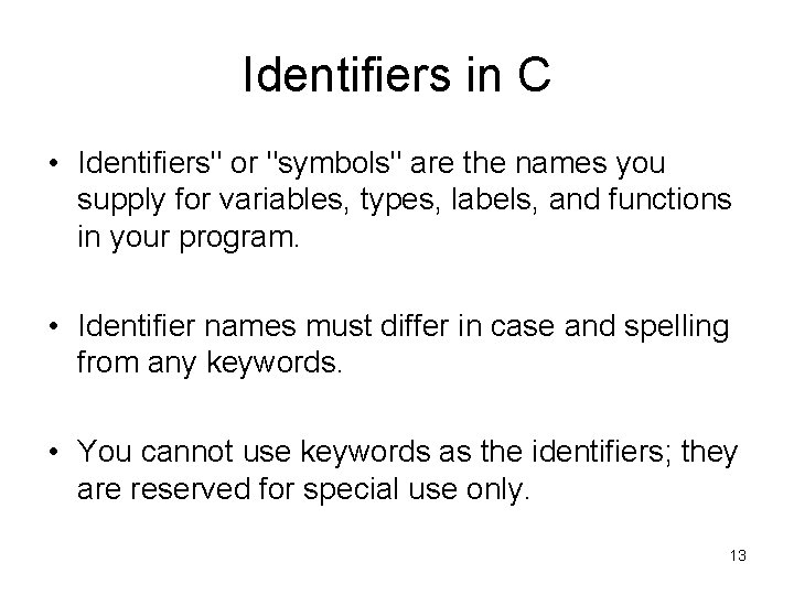 Identifiers in C • Identifiers" or "symbols" are the names you supply for variables,