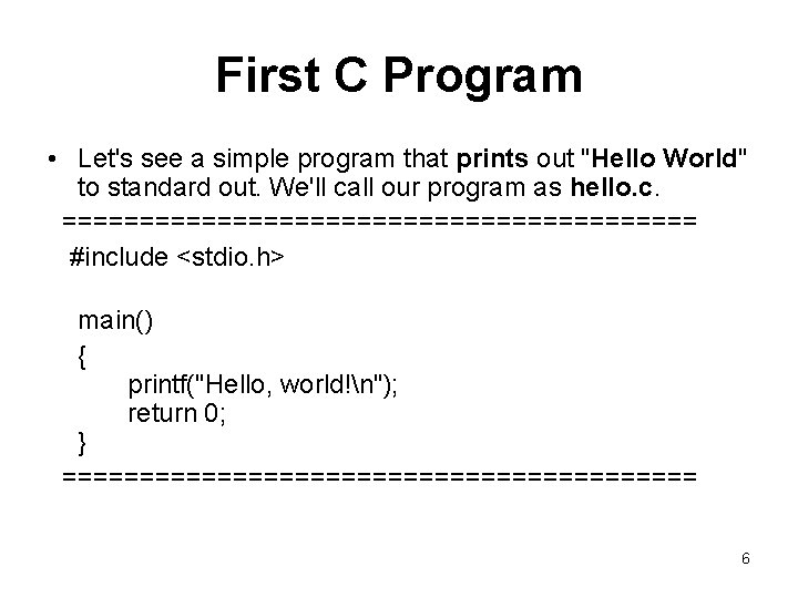 First C Program • Let's see a simple program that prints out "Hello World"