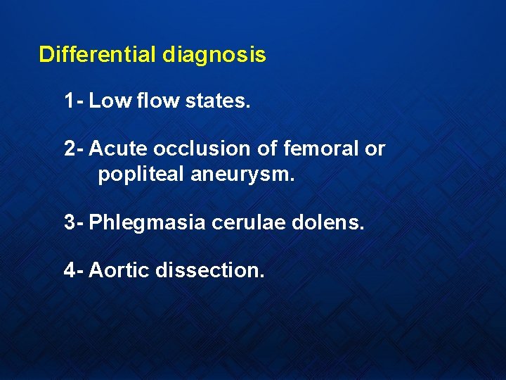 Differential diagnosis 1 - Low flow states. 2 - Acute occlusion of femoral or