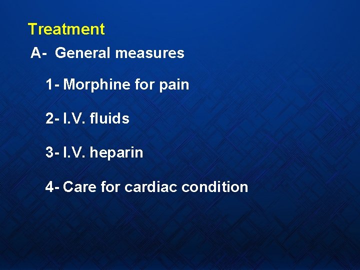 Treatment A- General measures 1 - Morphine for pain 2 - I. V. fluids
