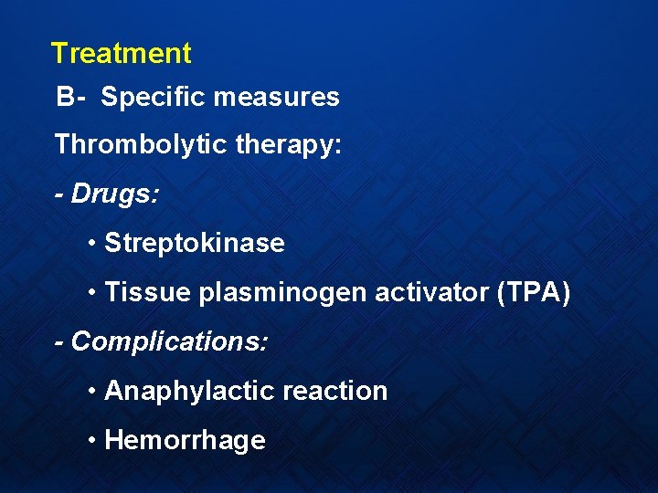 Treatment B- Specific measures Thrombolytic therapy: - Drugs: • Streptokinase • Tissue plasminogen activator