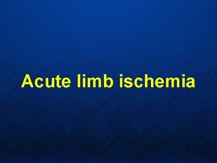 Acute limb ischemia 
