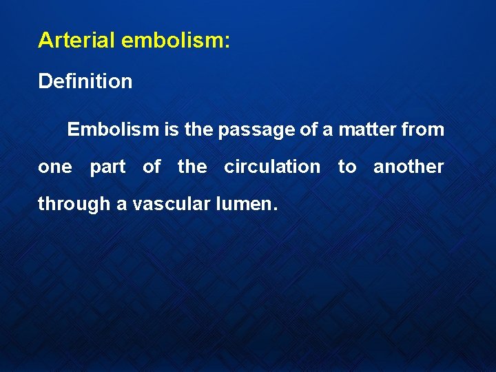 Arterial embolism: Definition Embolism is the passage of a matter from one part of