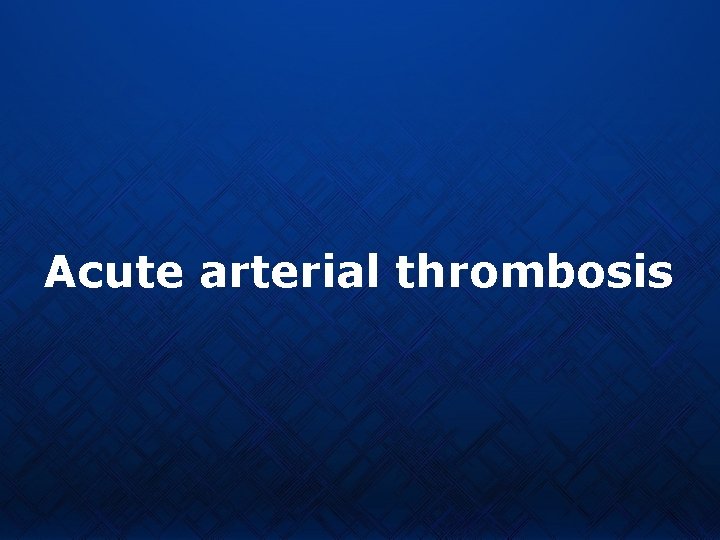 Acute arterial thrombosis 