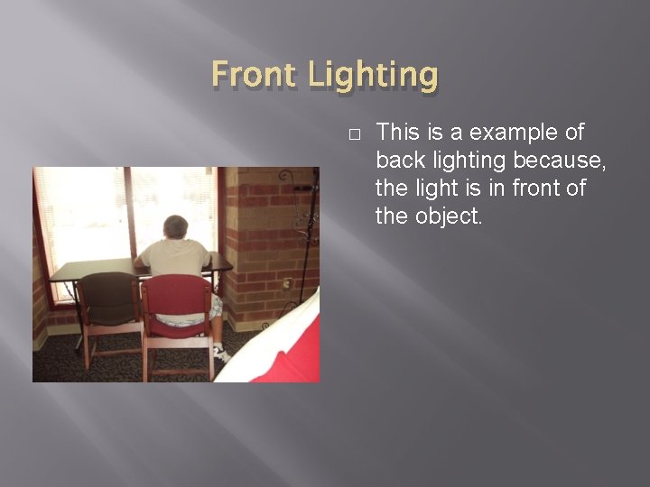 Front Lighting � This is a example of back lighting because, the light is