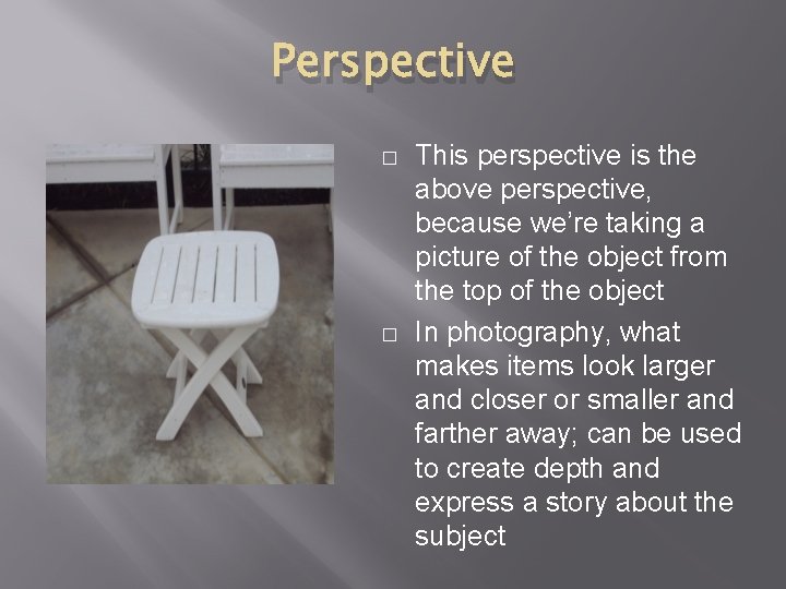 Perspective � � This perspective is the above perspective, because we’re taking a picture