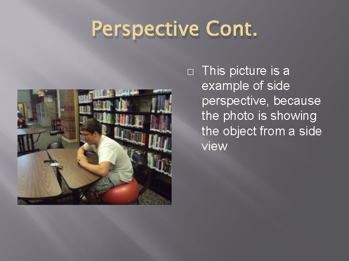 Perspective Cont. � This picture is a example of side perspective, because the photo